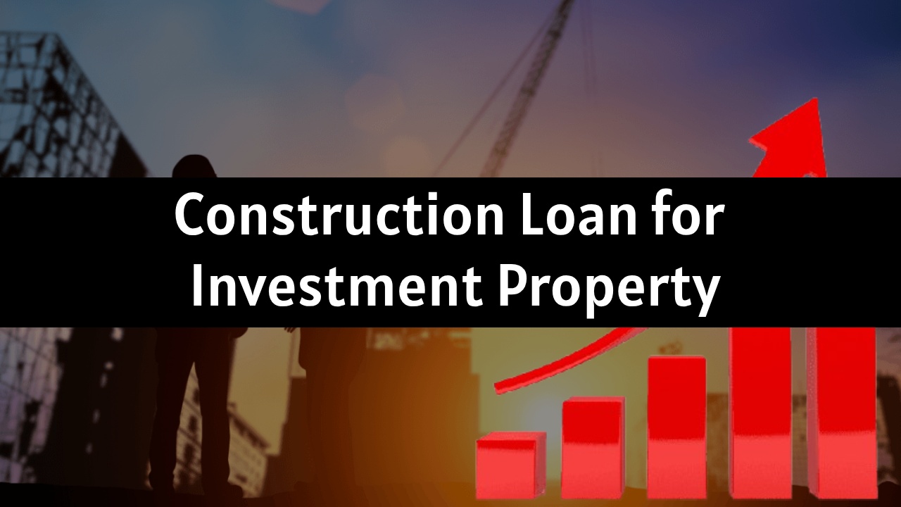 construction loan for investment property