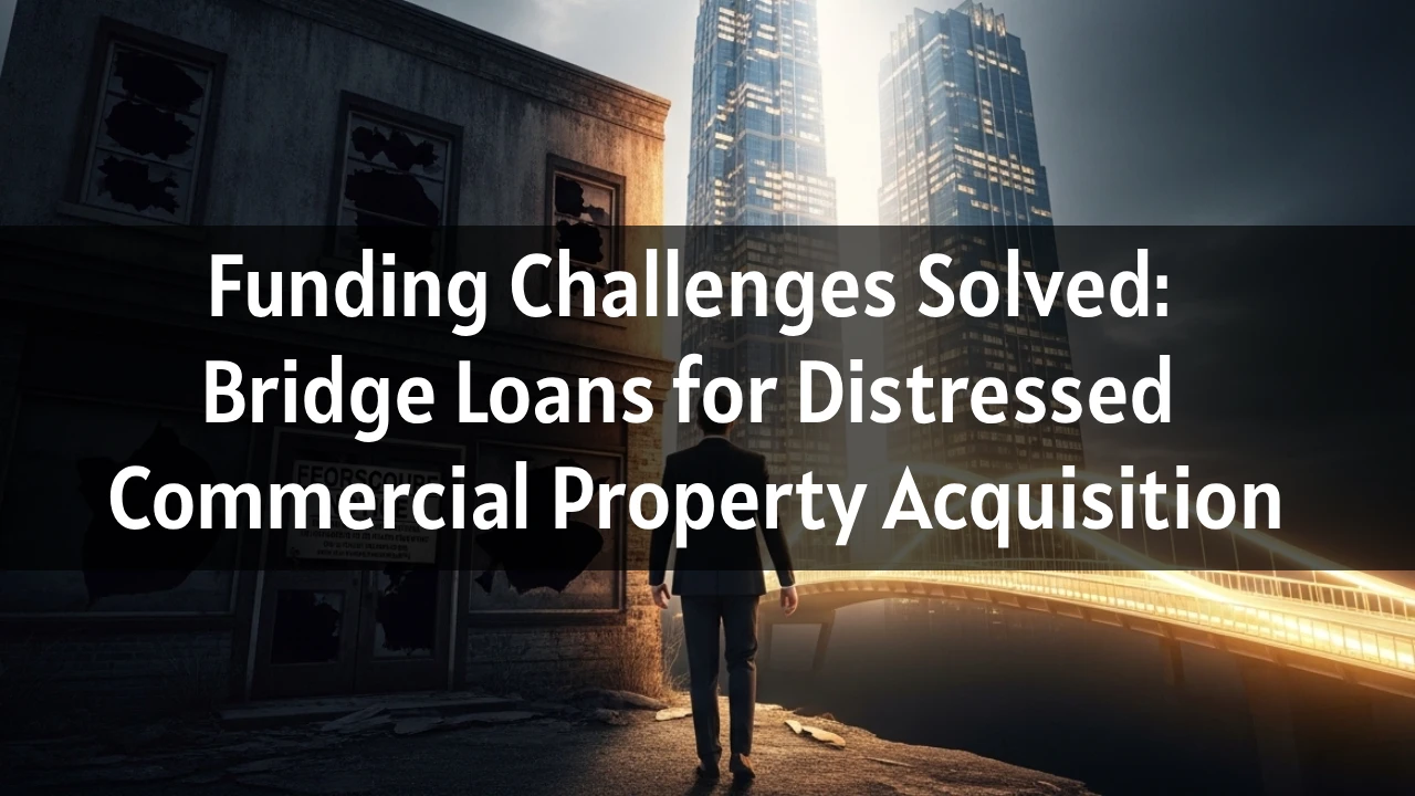 bridge loan for distressed commercial property acquisition